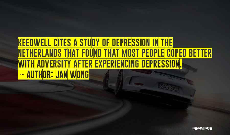 Jan Wong Quotes: Keedwell Cites A Study Of Depression In The Netherlands That Found That Most People Coped Better With Adversity After Experiencing