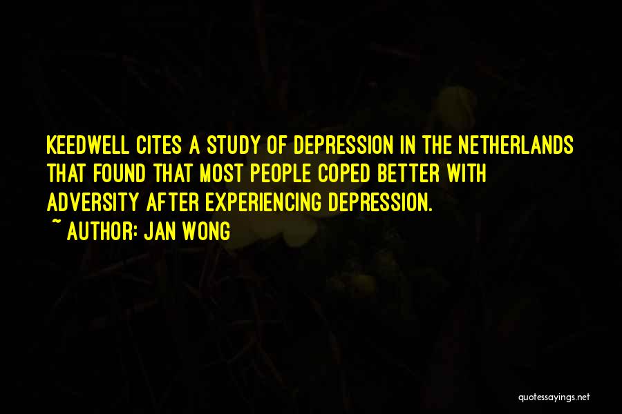 Jan Wong Quotes: Keedwell Cites A Study Of Depression In The Netherlands That Found That Most People Coped Better With Adversity After Experiencing