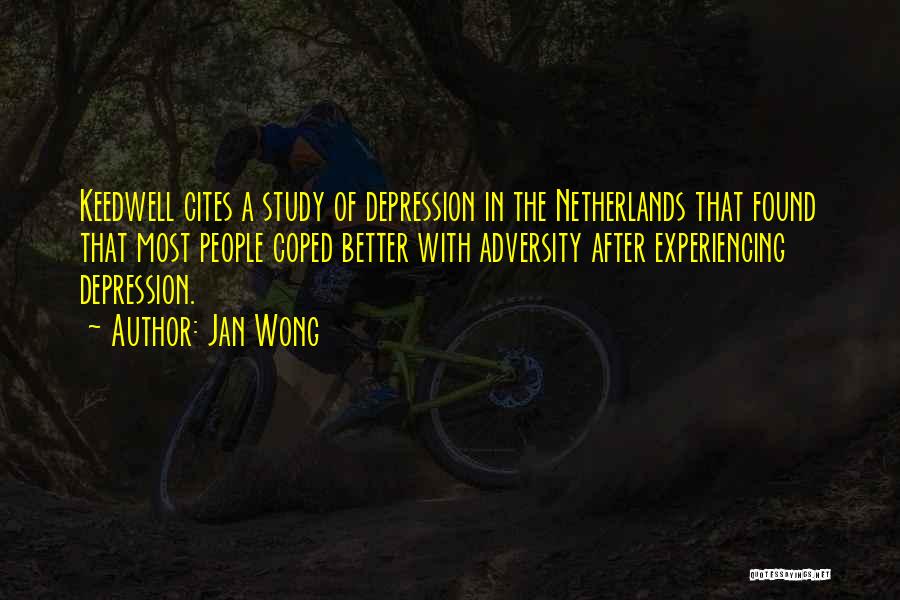 Jan Wong Quotes: Keedwell Cites A Study Of Depression In The Netherlands That Found That Most People Coped Better With Adversity After Experiencing