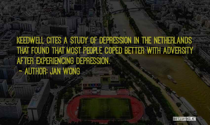 Jan Wong Quotes: Keedwell Cites A Study Of Depression In The Netherlands That Found That Most People Coped Better With Adversity After Experiencing