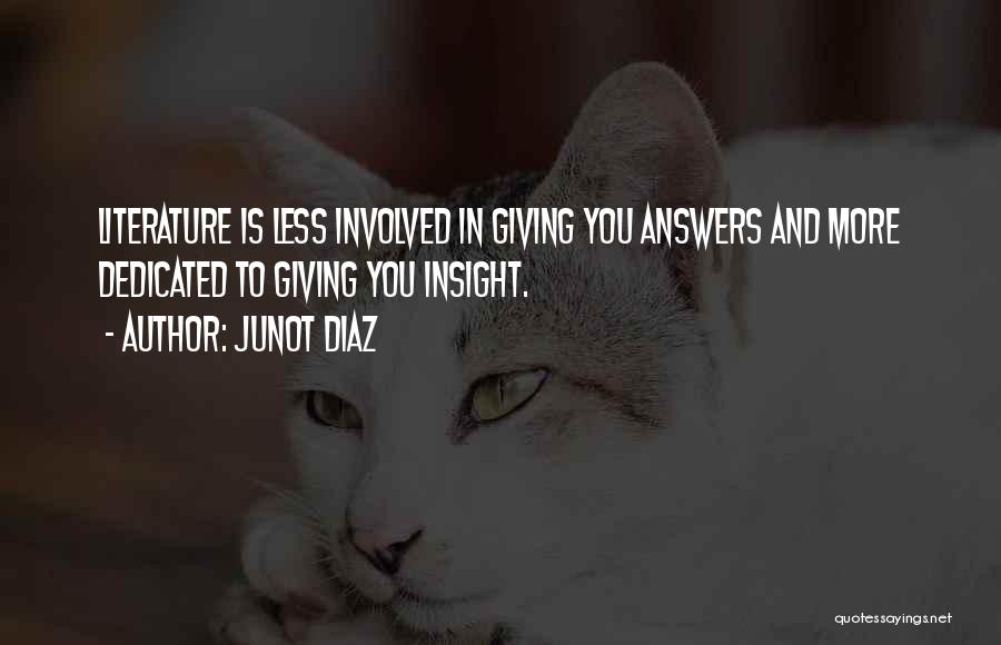 Junot Diaz Quotes: Literature Is Less Involved In Giving You Answers And More Dedicated To Giving You Insight.