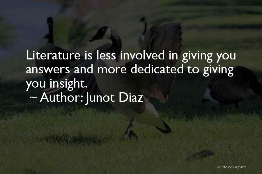 Junot Diaz Quotes: Literature Is Less Involved In Giving You Answers And More Dedicated To Giving You Insight.