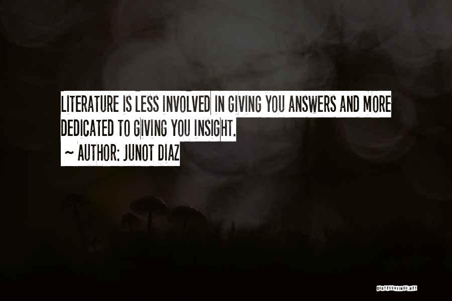 Junot Diaz Quotes: Literature Is Less Involved In Giving You Answers And More Dedicated To Giving You Insight.