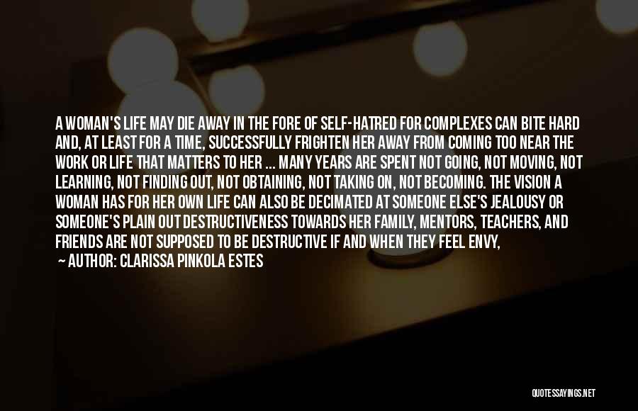 Clarissa Pinkola Estes Quotes: A Woman's Life May Die Away In The Fore Of Self-hatred For Complexes Can Bite Hard And, At Least For