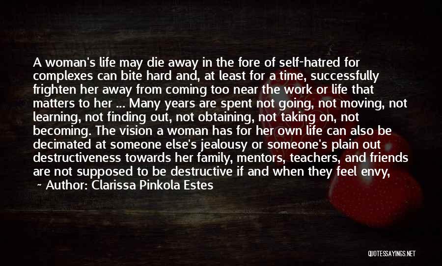 Clarissa Pinkola Estes Quotes: A Woman's Life May Die Away In The Fore Of Self-hatred For Complexes Can Bite Hard And, At Least For