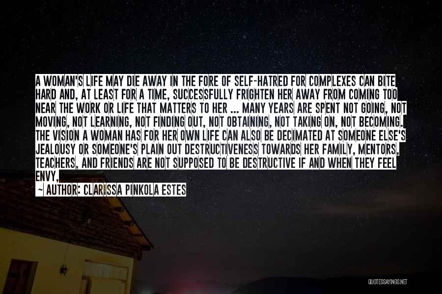 Clarissa Pinkola Estes Quotes: A Woman's Life May Die Away In The Fore Of Self-hatred For Complexes Can Bite Hard And, At Least For