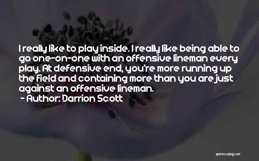 Darrion Scott Quotes: I Really Like To Play Inside. I Really Like Being Able To Go One-on-one With An Offensive Lineman Every Play.