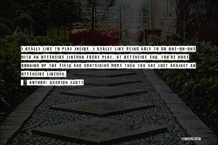 Darrion Scott Quotes: I Really Like To Play Inside. I Really Like Being Able To Go One-on-one With An Offensive Lineman Every Play.