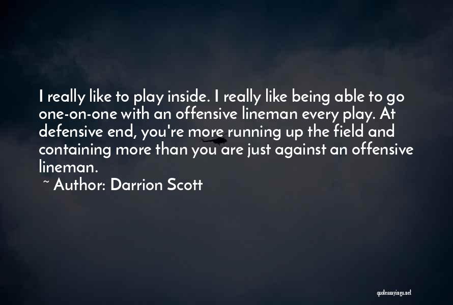 Darrion Scott Quotes: I Really Like To Play Inside. I Really Like Being Able To Go One-on-one With An Offensive Lineman Every Play.