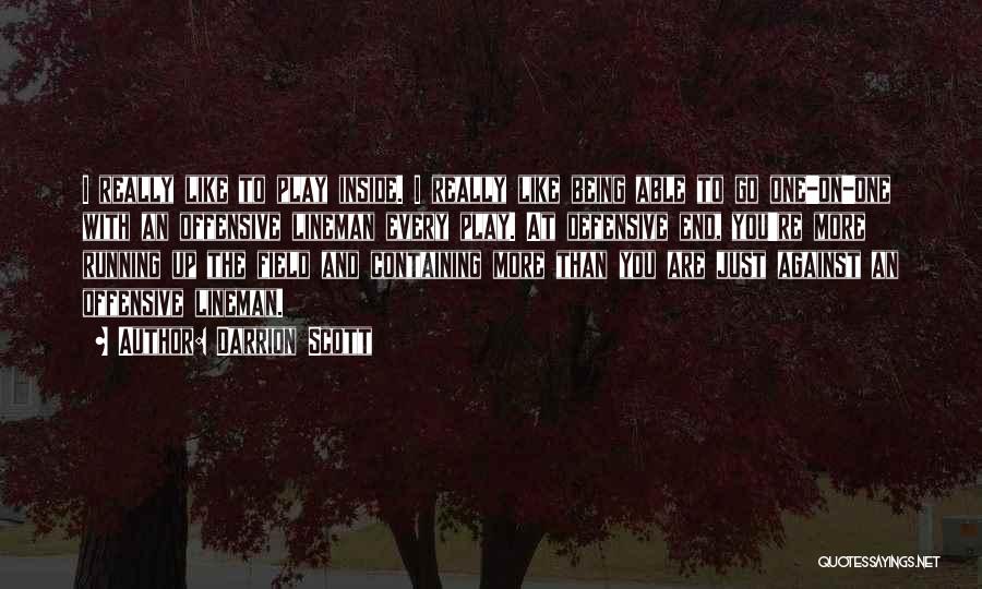 Darrion Scott Quotes: I Really Like To Play Inside. I Really Like Being Able To Go One-on-one With An Offensive Lineman Every Play.