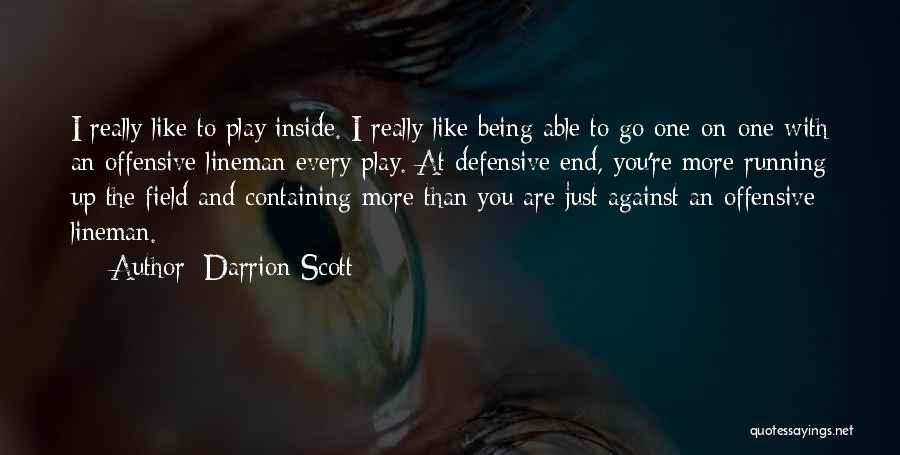 Darrion Scott Quotes: I Really Like To Play Inside. I Really Like Being Able To Go One-on-one With An Offensive Lineman Every Play.