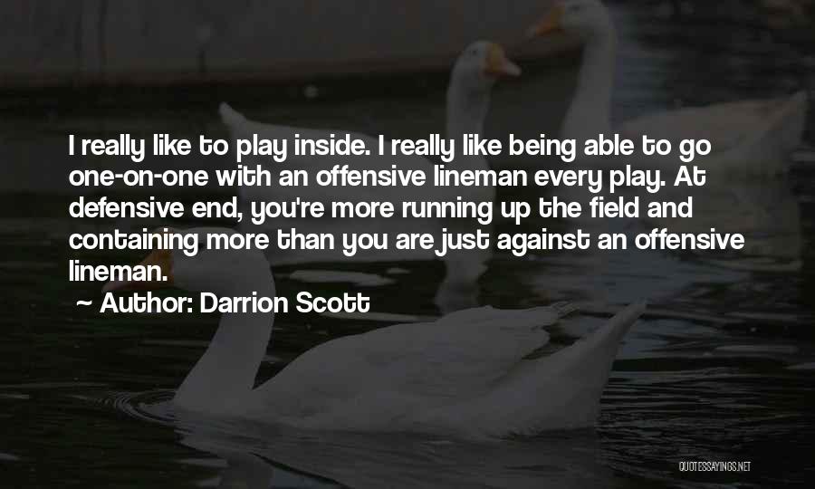 Darrion Scott Quotes: I Really Like To Play Inside. I Really Like Being Able To Go One-on-one With An Offensive Lineman Every Play.