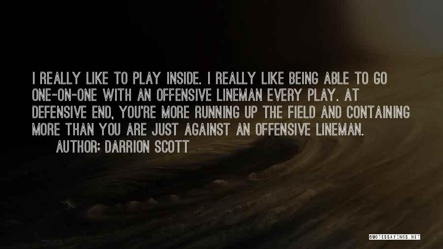 Darrion Scott Quotes: I Really Like To Play Inside. I Really Like Being Able To Go One-on-one With An Offensive Lineman Every Play.