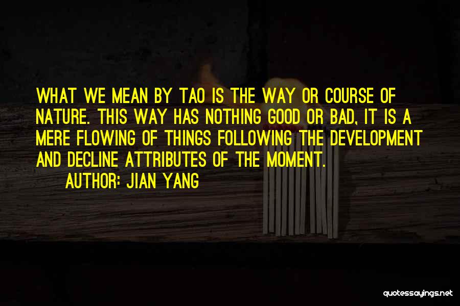 Jian Yang Quotes: What We Mean By Tao Is The Way Or Course Of Nature. This Way Has Nothing Good Or Bad, It