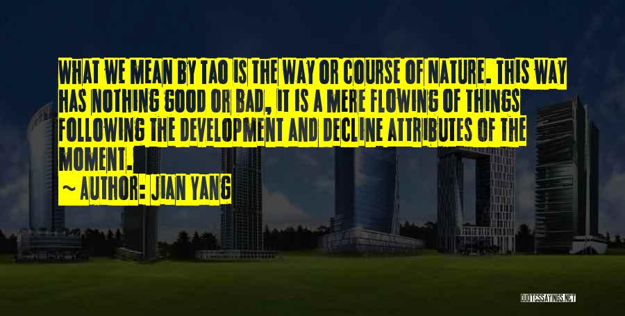Jian Yang Quotes: What We Mean By Tao Is The Way Or Course Of Nature. This Way Has Nothing Good Or Bad, It