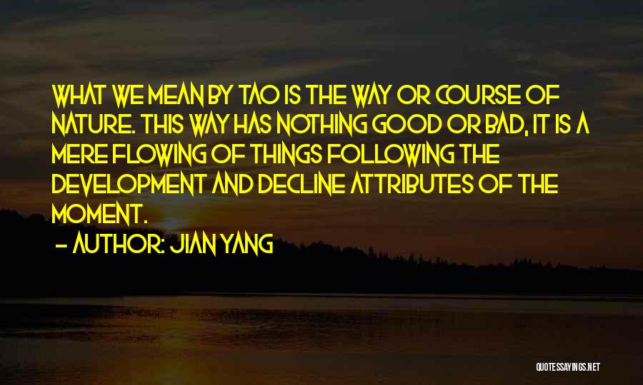 Jian Yang Quotes: What We Mean By Tao Is The Way Or Course Of Nature. This Way Has Nothing Good Or Bad, It