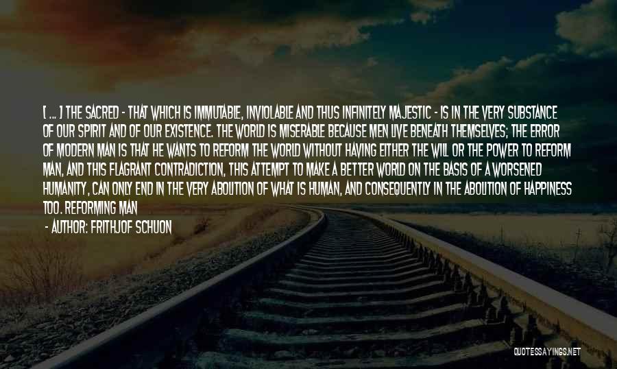 Frithjof Schuon Quotes: [ ... ] The Sacred - That Which Is Immutable, Inviolable And Thus Infinitely Majestic - Is In The Very