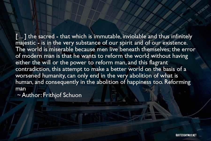 Frithjof Schuon Quotes: [ ... ] The Sacred - That Which Is Immutable, Inviolable And Thus Infinitely Majestic - Is In The Very