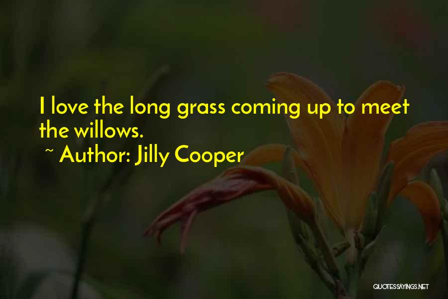 Jilly Cooper Quotes: I Love The Long Grass Coming Up To Meet The Willows.