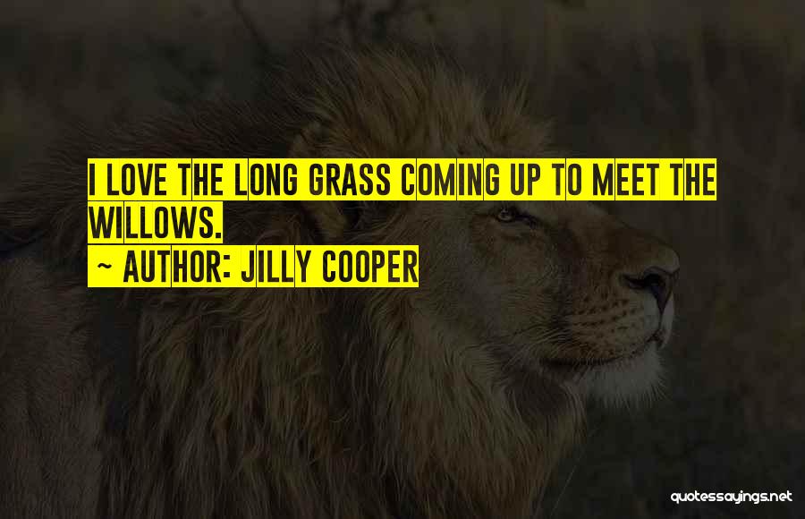 Jilly Cooper Quotes: I Love The Long Grass Coming Up To Meet The Willows.