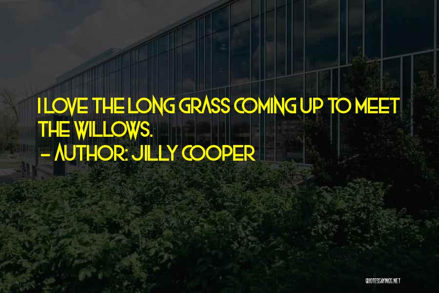 Jilly Cooper Quotes: I Love The Long Grass Coming Up To Meet The Willows.