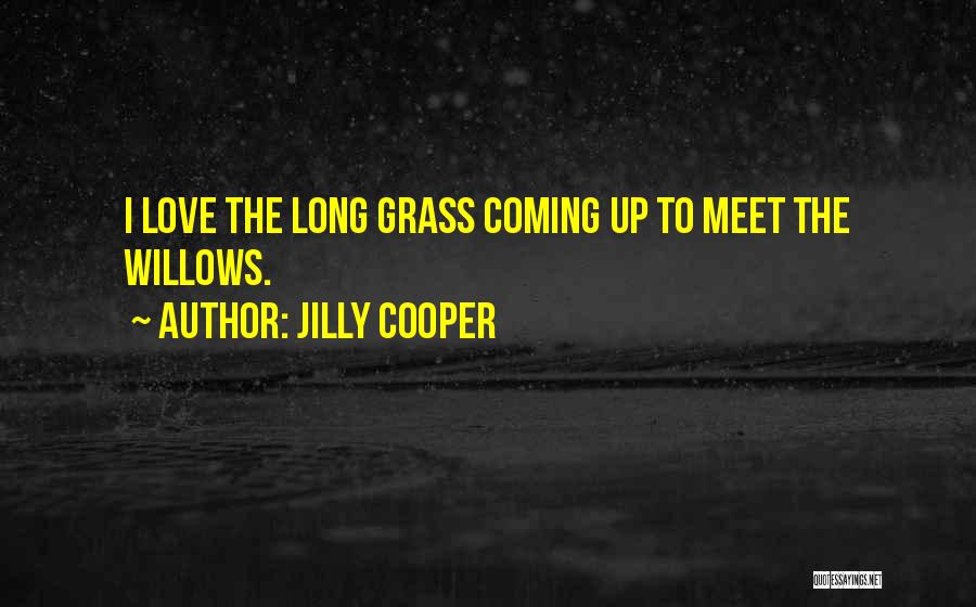 Jilly Cooper Quotes: I Love The Long Grass Coming Up To Meet The Willows.