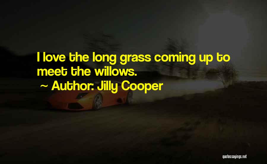 Jilly Cooper Quotes: I Love The Long Grass Coming Up To Meet The Willows.