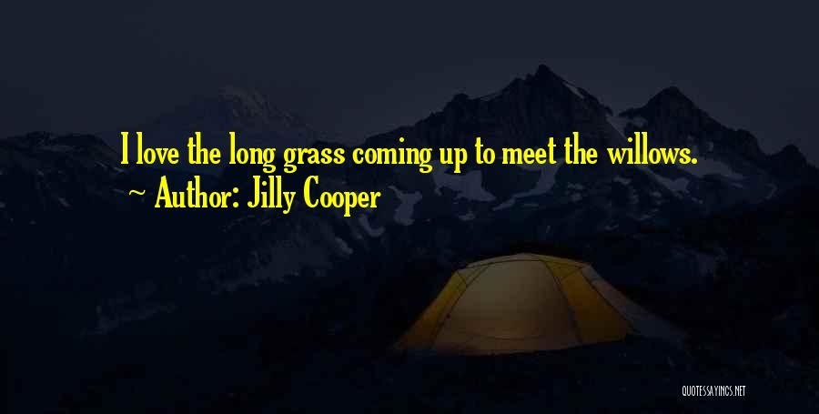 Jilly Cooper Quotes: I Love The Long Grass Coming Up To Meet The Willows.