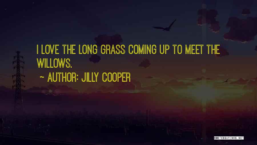 Jilly Cooper Quotes: I Love The Long Grass Coming Up To Meet The Willows.