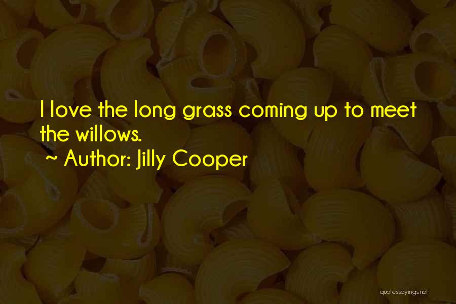 Jilly Cooper Quotes: I Love The Long Grass Coming Up To Meet The Willows.