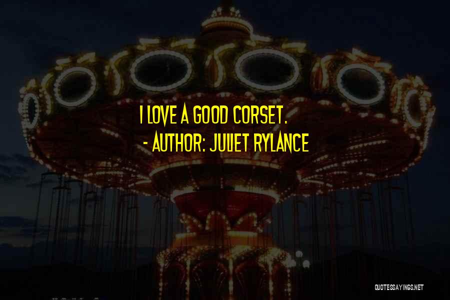 Juliet Rylance Quotes: I Love A Good Corset.