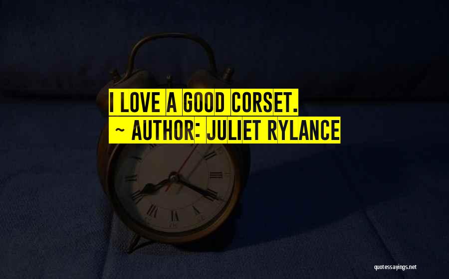 Juliet Rylance Quotes: I Love A Good Corset.