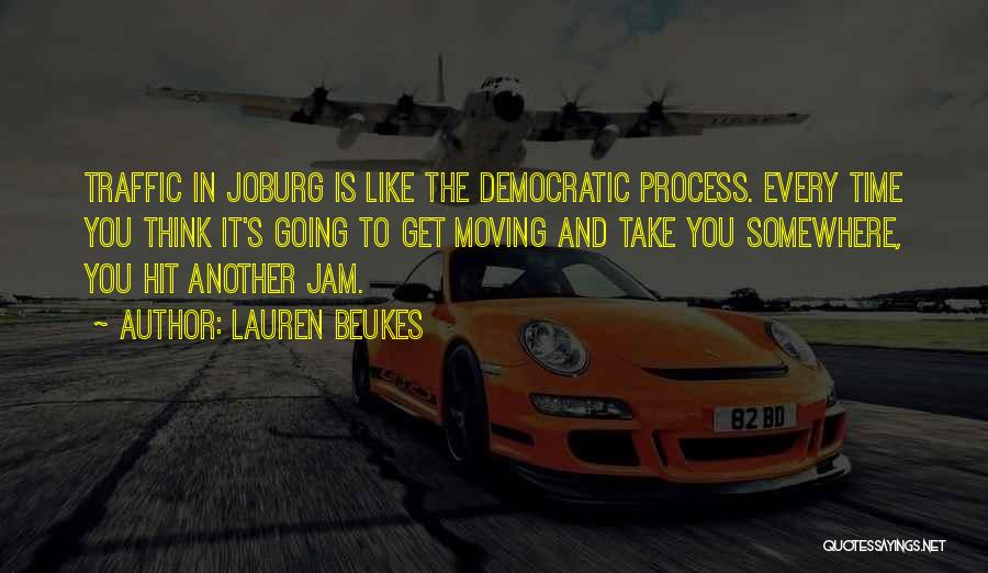 Lauren Beukes Quotes: Traffic In Joburg Is Like The Democratic Process. Every Time You Think It's Going To Get Moving And Take You