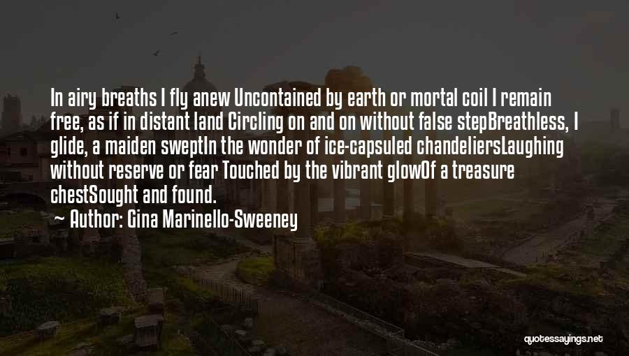 Gina Marinello-Sweeney Quotes: In Airy Breaths I Fly Anew Uncontained By Earth Or Mortal Coil I Remain Free, As If In Distant Land