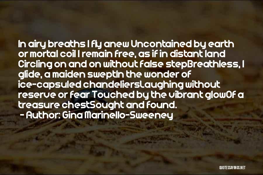 Gina Marinello-Sweeney Quotes: In Airy Breaths I Fly Anew Uncontained By Earth Or Mortal Coil I Remain Free, As If In Distant Land