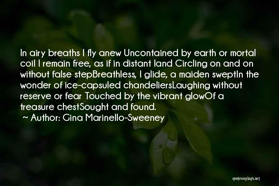 Gina Marinello-Sweeney Quotes: In Airy Breaths I Fly Anew Uncontained By Earth Or Mortal Coil I Remain Free, As If In Distant Land