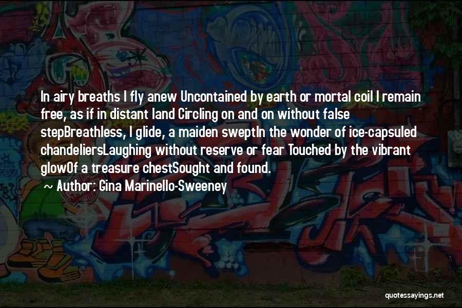 Gina Marinello-Sweeney Quotes: In Airy Breaths I Fly Anew Uncontained By Earth Or Mortal Coil I Remain Free, As If In Distant Land