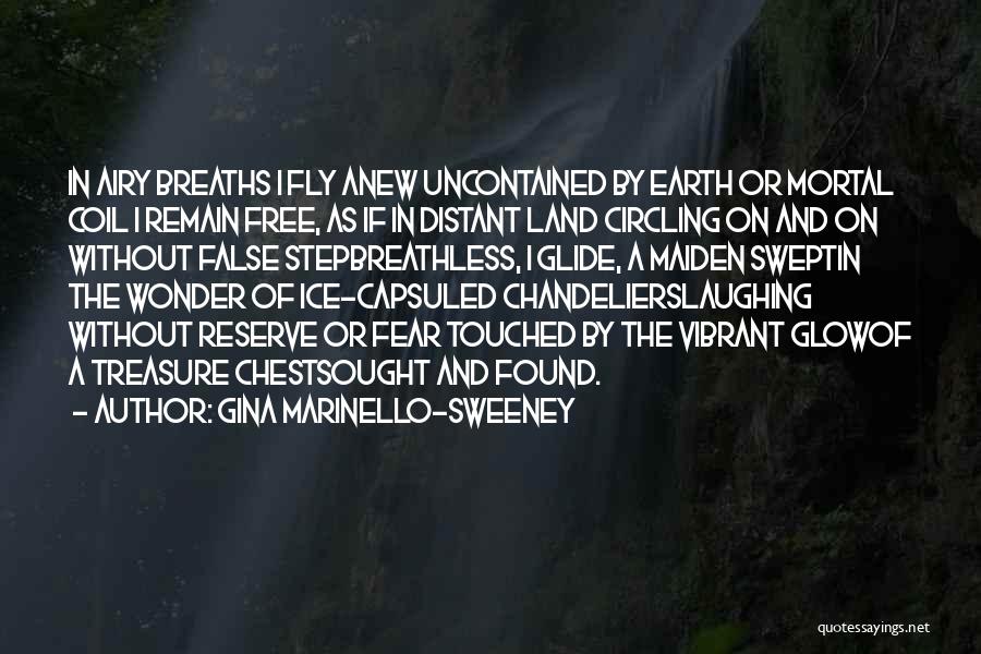 Gina Marinello-Sweeney Quotes: In Airy Breaths I Fly Anew Uncontained By Earth Or Mortal Coil I Remain Free, As If In Distant Land