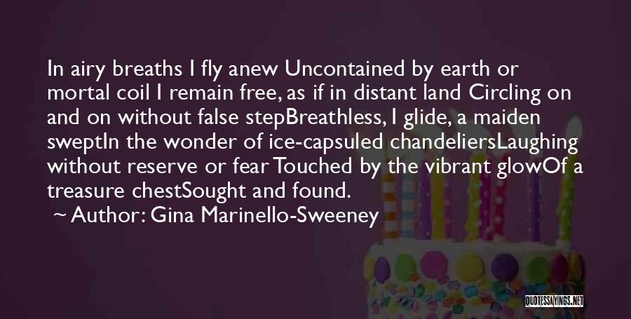 Gina Marinello-Sweeney Quotes: In Airy Breaths I Fly Anew Uncontained By Earth Or Mortal Coil I Remain Free, As If In Distant Land