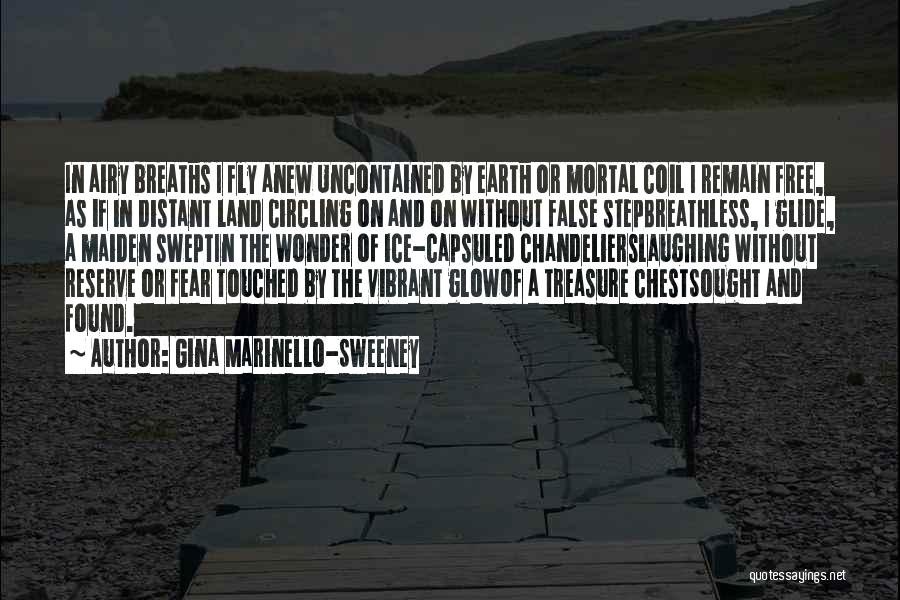 Gina Marinello-Sweeney Quotes: In Airy Breaths I Fly Anew Uncontained By Earth Or Mortal Coil I Remain Free, As If In Distant Land