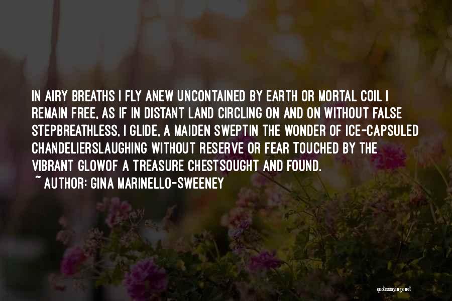 Gina Marinello-Sweeney Quotes: In Airy Breaths I Fly Anew Uncontained By Earth Or Mortal Coil I Remain Free, As If In Distant Land