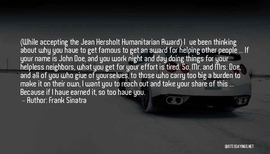 Frank Sinatra Quotes: (while Accepting The Jean Hersholt Humanitarian Award) I've Been Thinking About Why You Have To Get Famous To Get An