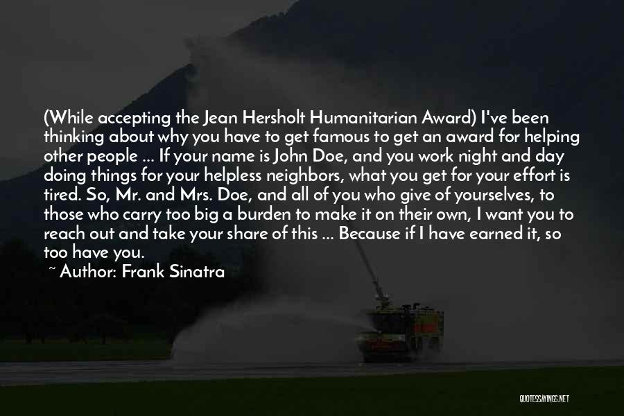 Frank Sinatra Quotes: (while Accepting The Jean Hersholt Humanitarian Award) I've Been Thinking About Why You Have To Get Famous To Get An