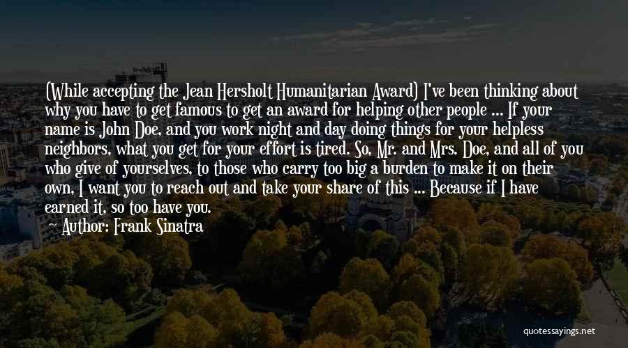 Frank Sinatra Quotes: (while Accepting The Jean Hersholt Humanitarian Award) I've Been Thinking About Why You Have To Get Famous To Get An