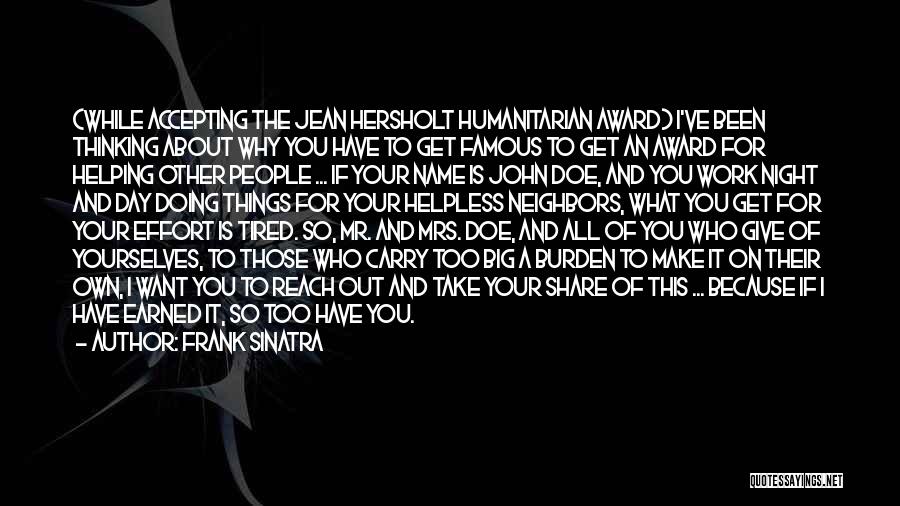 Frank Sinatra Quotes: (while Accepting The Jean Hersholt Humanitarian Award) I've Been Thinking About Why You Have To Get Famous To Get An