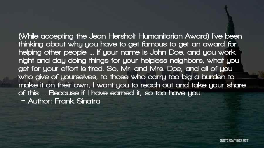 Frank Sinatra Quotes: (while Accepting The Jean Hersholt Humanitarian Award) I've Been Thinking About Why You Have To Get Famous To Get An