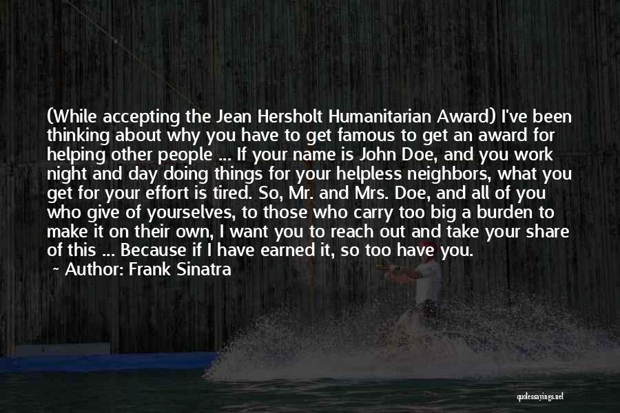 Frank Sinatra Quotes: (while Accepting The Jean Hersholt Humanitarian Award) I've Been Thinking About Why You Have To Get Famous To Get An