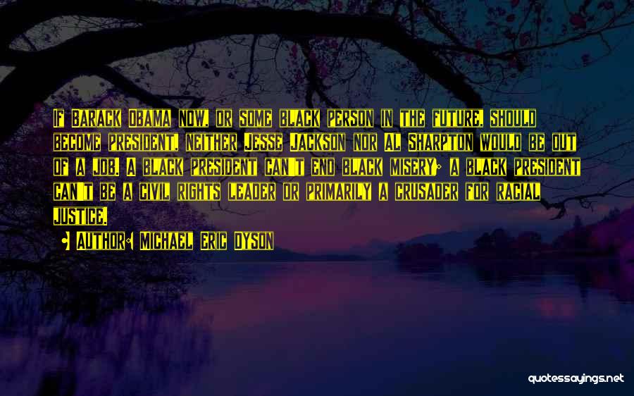 Michael Eric Dyson Quotes: If Barack Obama Now, Or Some Black Person In The Future, Should Become President, Neither Jesse Jackson Nor Al Sharpton