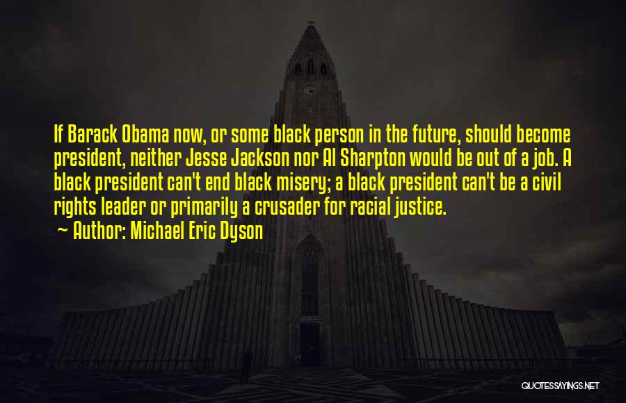 Michael Eric Dyson Quotes: If Barack Obama Now, Or Some Black Person In The Future, Should Become President, Neither Jesse Jackson Nor Al Sharpton