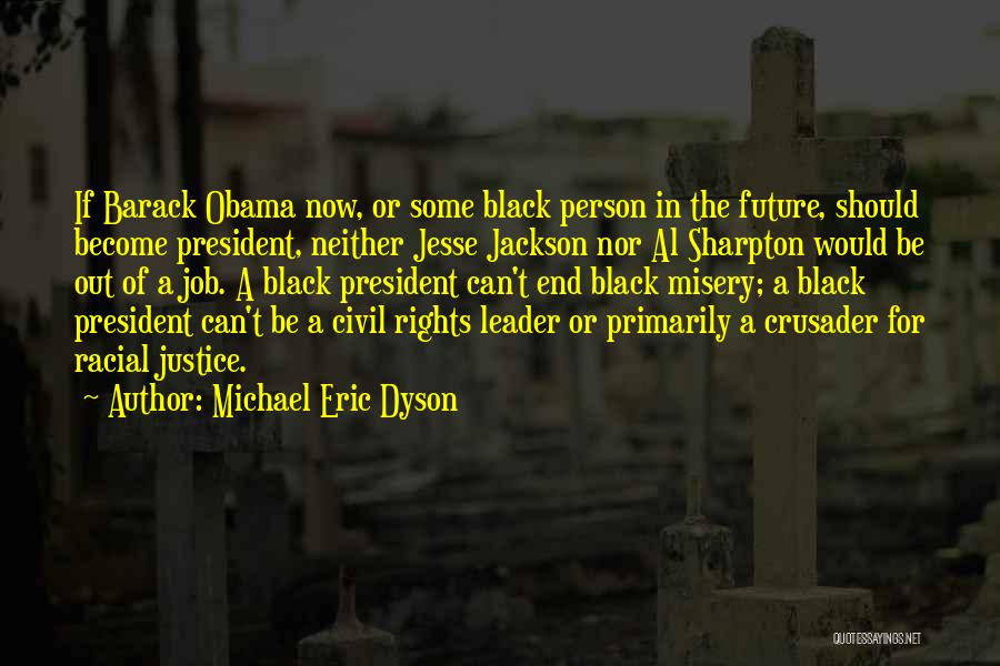 Michael Eric Dyson Quotes: If Barack Obama Now, Or Some Black Person In The Future, Should Become President, Neither Jesse Jackson Nor Al Sharpton